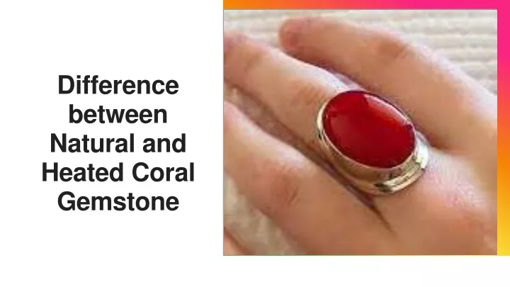 difference between natural and heated coral