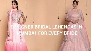 DESIGNER BRIDAL LEHENGAS IN MUMBAI FOR EVERY BRIDE