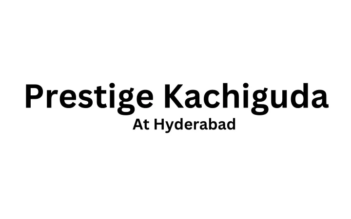 prestige kachiguda at hyderabad