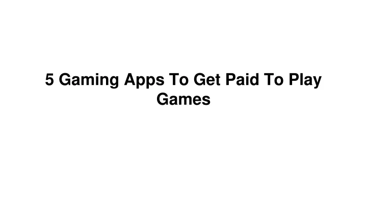 PPT - 5 Gaming Apps To Get Paid To Play Games PowerPoint Presentation ...