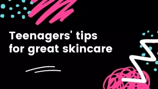 Teenagers tips for great skincare