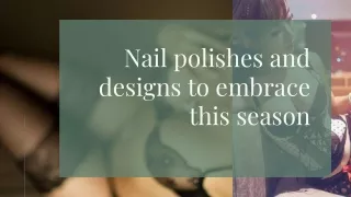 Nail polishes and designs to embrace this season