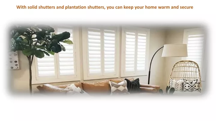 with solid shutters and plantation shutters