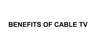 BENEFITS OF CABLE TV
