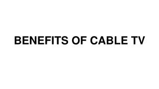 BENEFITS OF CABLE TV