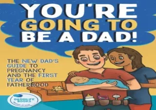 [PDF] You're Going To Be A Dad!: The New Dad's Guide To Pregnancy and The First