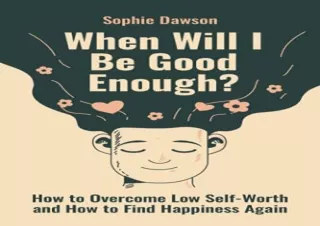 Download When Will I Be Good Enough?: How To Overcome Low Self Worth and How To