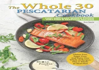 [PDF] The Whole 30 Pescatarian Cookbook: Fast and Easy Whole Foods Diet Fish & S