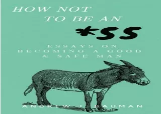 [DOWNLOAD PDF] How Not to Be an *SS: Essays on Becoming a Good & Safe Man ipad