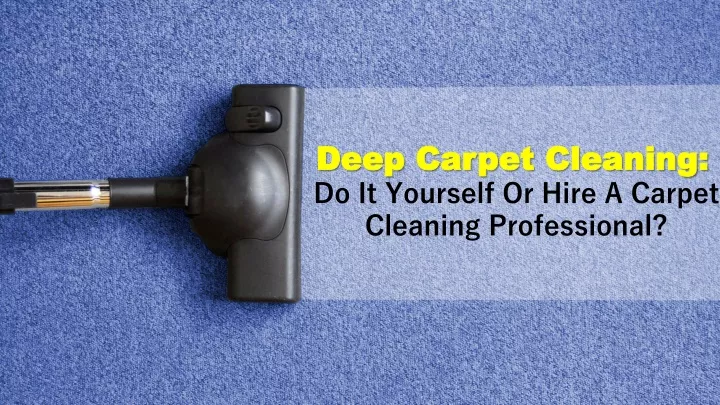 deep carpet cleaning do it yourself or hire