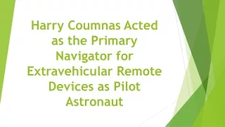 harry coumnas acted as the primary navigator for extravehicular remote devices as pilot astronaut