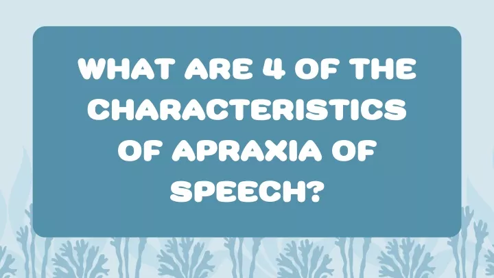 what are 4 of the characteristics of apraxia