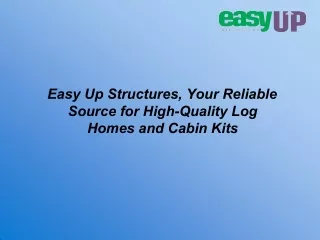 Easy Up Structures, Your Reliable Source for High-Quality Log Homes and Cabin Kits