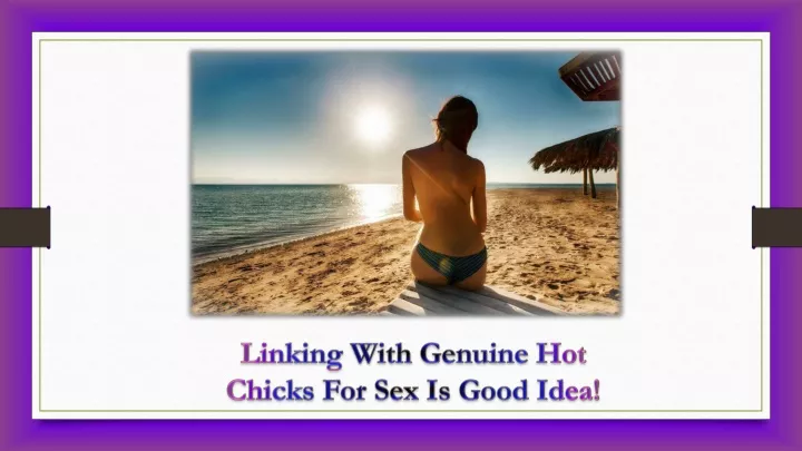 linking with genuine hot chicks for sex is good