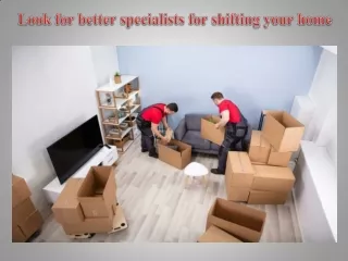 Look for better specialists for shifting your home