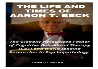 Download THE LIFE AND TIMES OF AARON T. BECK: The Globally Recognized Father Of