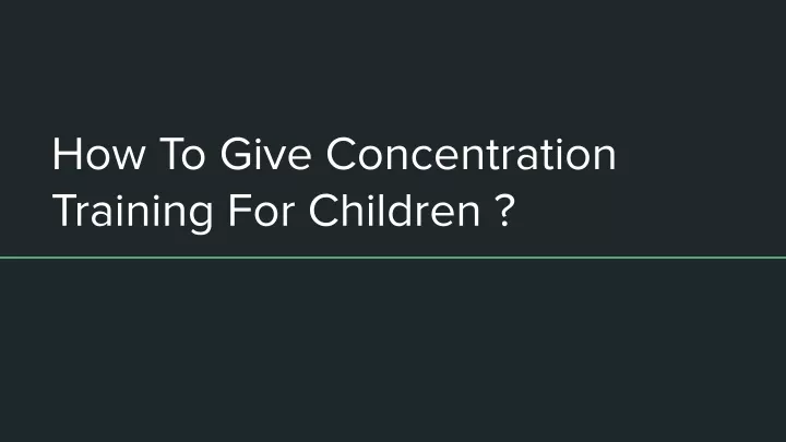 how to give concentration training for children