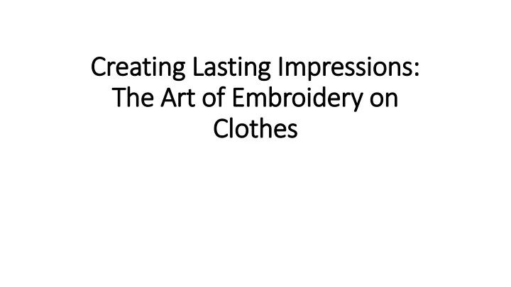 creating lasting impressions the art of embroidery on clothes