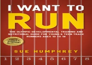 Download I WANT TO RUN: The Olympic Developmental Training and Nutritional Guide