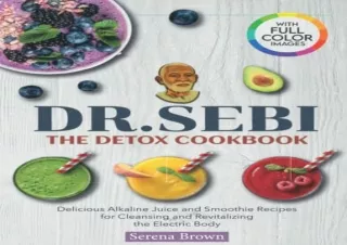 PDF DR. SEBI: The Detox Cookbook: Delicious Alkaline Juice & Smoothie Recipes fo