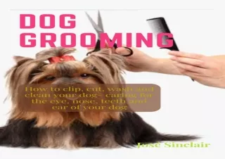[PDF] Dog Grooming: How to clip, cut, wash and clean your dog- caring for the ey