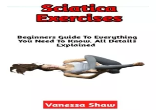 [PDF] Sciatica Exercises: A Beginners Step By Step Guide On How To Do Safe Sciat