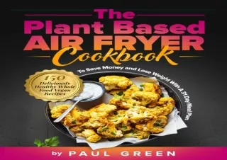 Download The Plant Based Air Fryer Cookbook: 150 Delicious Vegan Recipes To Save