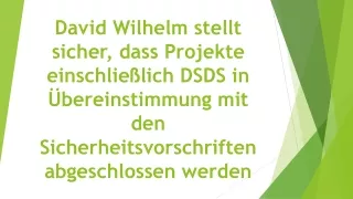 David Wilhelm stellt sicher, dass Projekte einschließlich DSDS in Übereinstimmung mit den Sicherheitsvorschriften abgesc