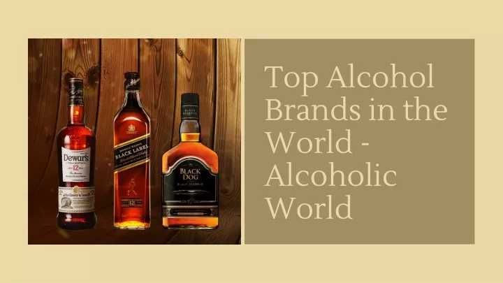 top alcohol brands in the world alcoholic world