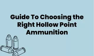 Guide To Choosing the Right Hollow Point Ammunition