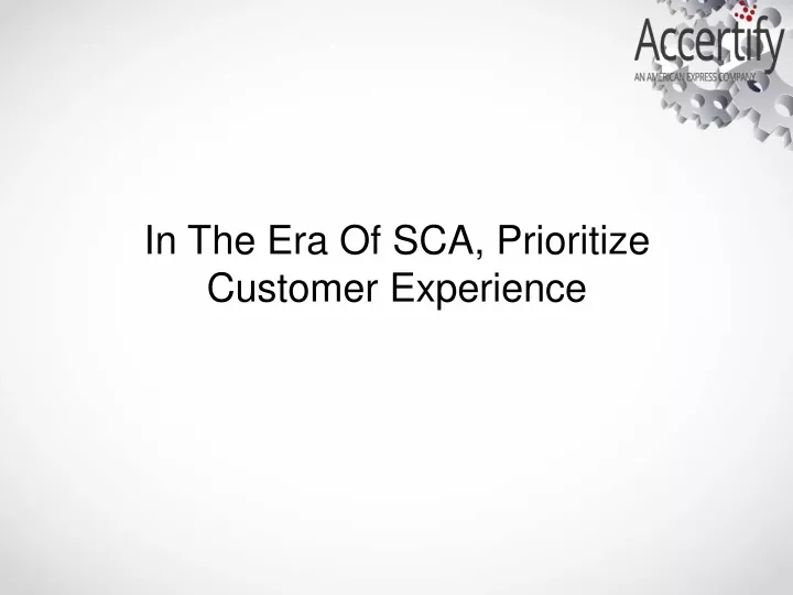 in the era of sca prioritize customer experience