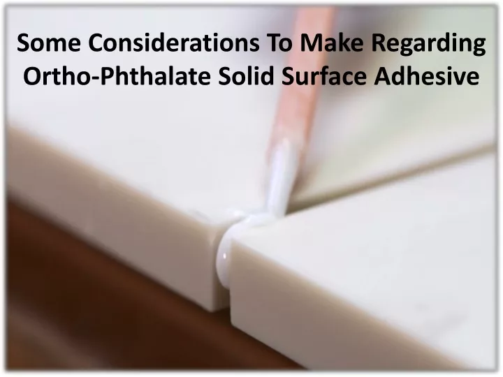 some considerations to make regarding ortho phthalate solid surface adhesive