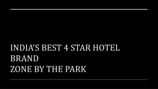 INDIA'S BEST 4 STAR HOTEL BRAND​ - ZONE BY THE PARK​