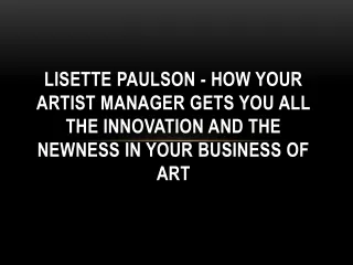 Lisette Paulson - How Your Artist Manager Gets You All the Innovation and the Newness in your Business of Art