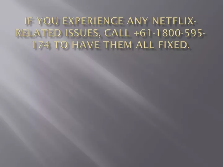 if you experience any netflix related issues call 61 1800 595 174 to have them all fixed