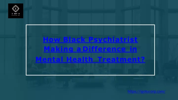 how black psychiatrist making a difference in mental health treatment