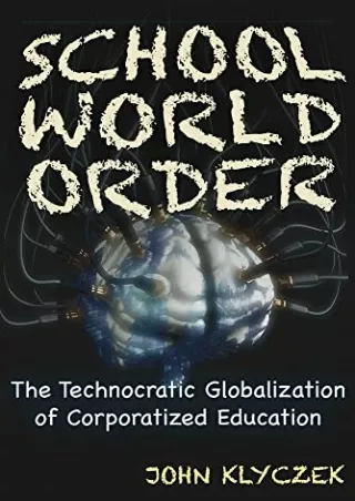 DOWNLOAD/PDF  School World Order: The Technocratic Globalization of Corporatized