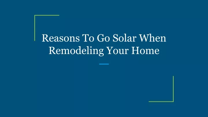 reasons to go solar when remodeling your home