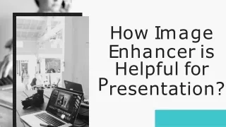 How Image Enhancer is Helpful for Presentation
