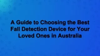 A Guide to Choosing the Best Fall Detection Device for Your Loved Ones in Australia