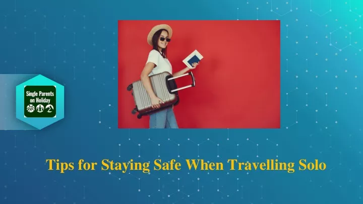 tips for staying safe when travelling solo
