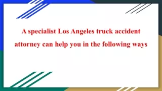 A specialist Los Angeles truck accident attorney can help you in the following