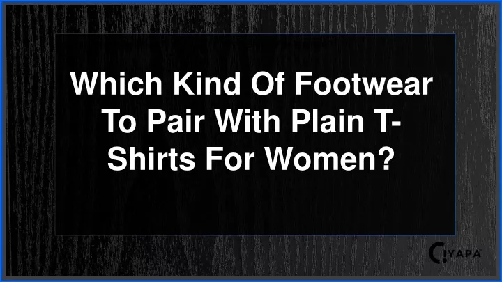 which kind of footwear to pair with plain t shirts for women