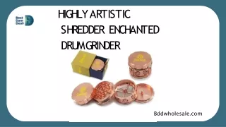 Highly artistic shredder Enchanted Drum grinder