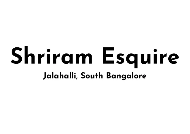 shriram esquire jalahalli south bangalore