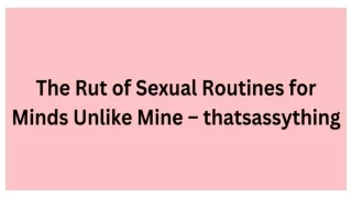 The Rut of Sexual Routines for Minds Unlike Mine – thatsassything