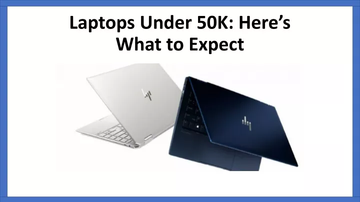 laptops under 50k here s what to expect