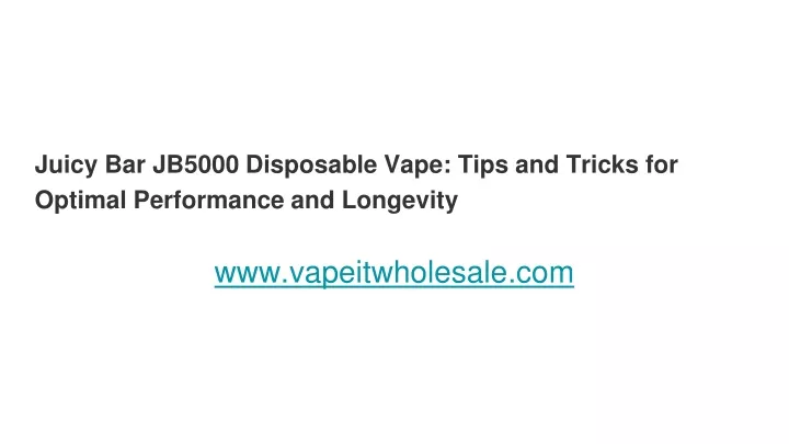 juicy bar jb5000 disposable vape tips and tricks for optimal performance and longevity