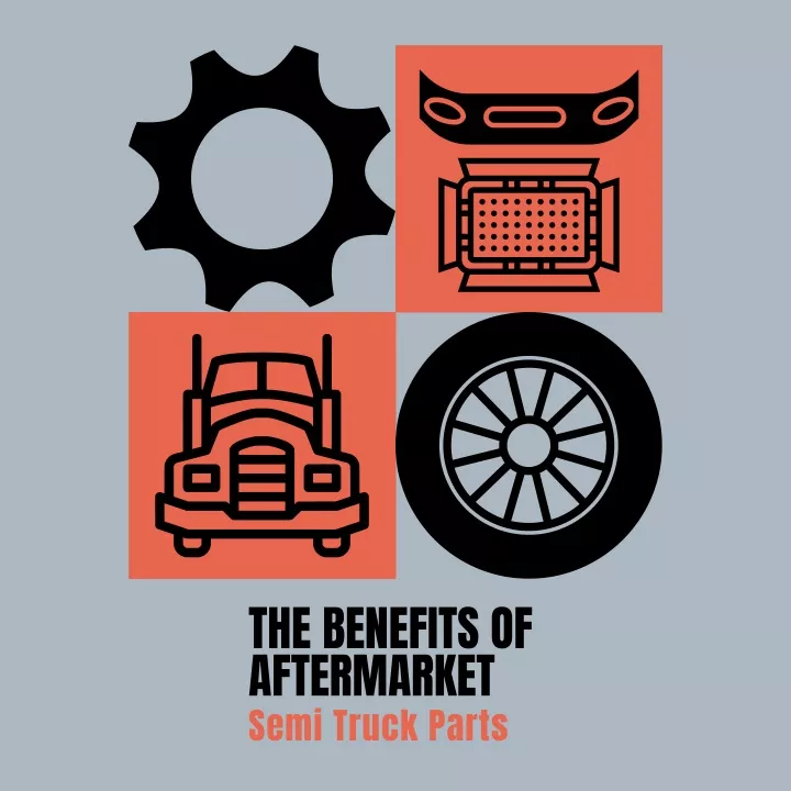 the benefits of aftermarket semi truck parts