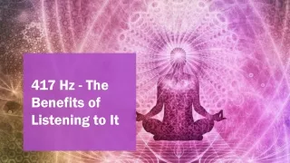 417 Hz - The Benefits of Listening to It